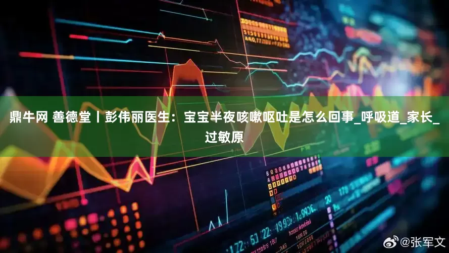 鼎牛网 善德堂丨彭伟丽医生：宝宝半夜咳嗽呕吐是怎么回事_呼吸道_家长_过敏原