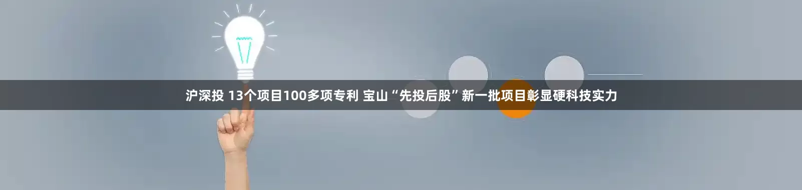 沪深投 13个项目100多项专利 宝山“先投后股”新一批项目彰显硬科技实力